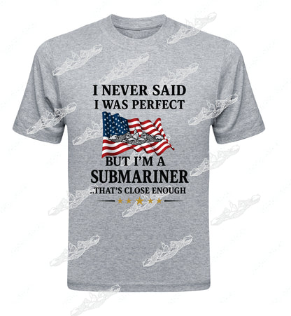 Never Said I was Perfect But I am A Submariner Close Enough! Clothing